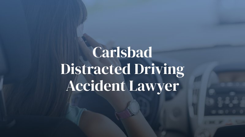 Carlsbad Distracted Driving Accident Lawyer