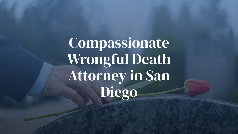 Compassionate Wrongful Death Attorney in San Diego